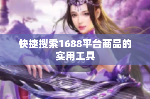 快捷搜索1688平台商品的实用工具