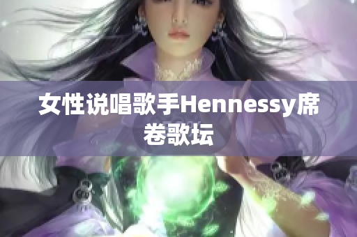 女性说唱歌手Hennessy席卷歌坛