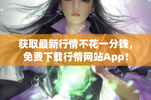 获取最新行情不花一分钱，免费下载行情网站App！