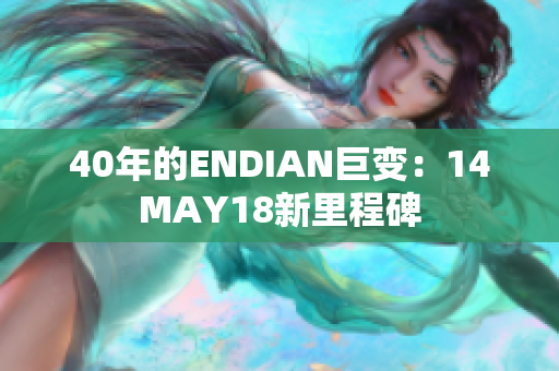 40年的ENDIAN巨变：14MAY18新里程碑