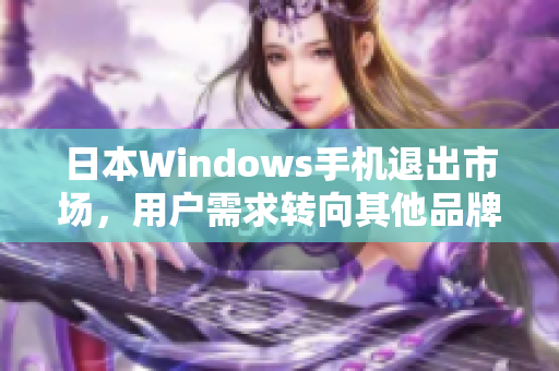 日本Windows手机退出市场，用户需求转向其他品牌