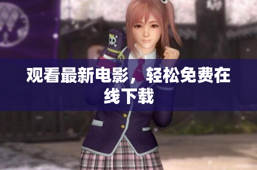 观看最新电影，轻松免费在线下载