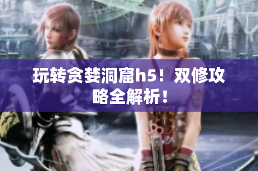 玩转贪婪洞窟h5！双修攻略全解析！