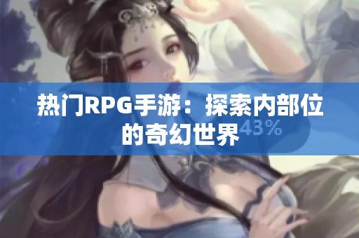 热门RPG手游：探索内部位的奇幻世界