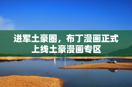 进军土豪圈，布丁漫画正式上线土豪漫画专区