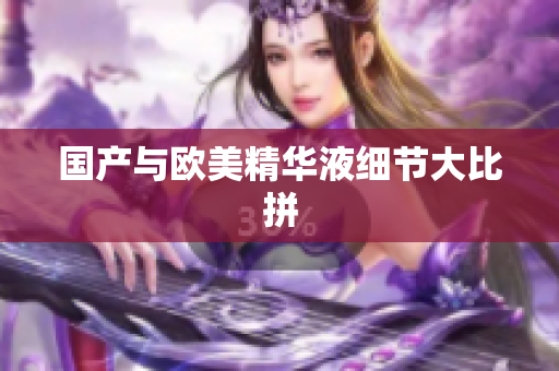 国产与欧美精华液细节大比拼