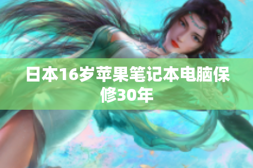 日本16岁苹果笔记本电脑保修30年