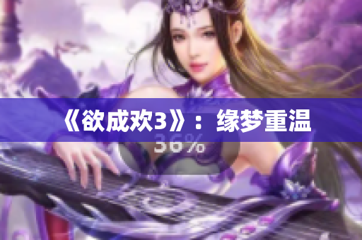 《欲成欢3》：缘梦重温