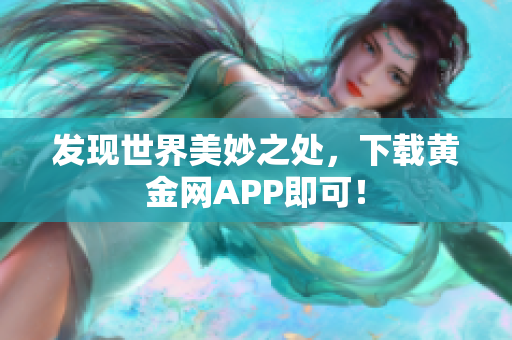 发现世界美妙之处，下载黄金网APP即可！