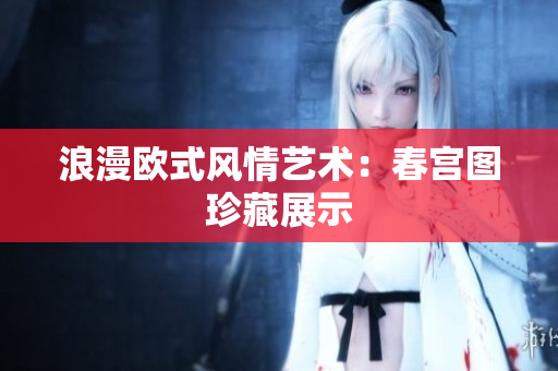 浪漫欧式风情艺术：春宫图珍藏展示