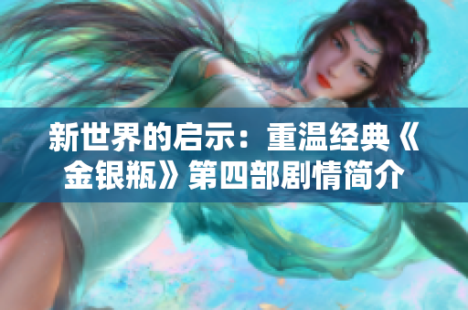 新世界的启示：重温经典《金银瓶》第四部剧情简介