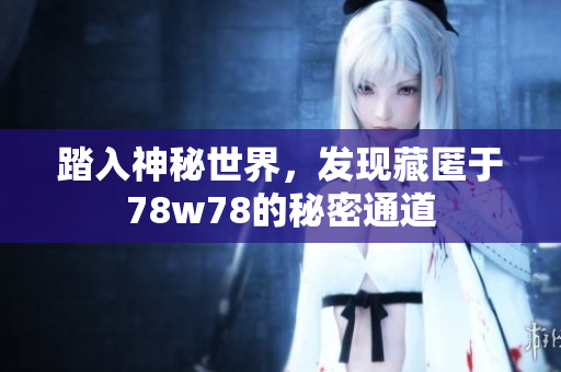 踏入神秘世界，发现藏匿于78w78的秘密通道