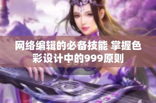 网络编辑的必备技能 掌握色彩设计中的999原则