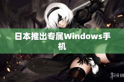 日本推出专属Windows手机