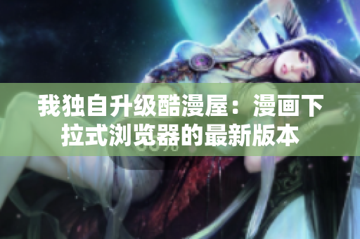 我独自升级酷漫屋：漫画下拉式浏览器的最新版本