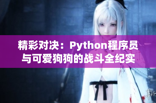 精彩对决：Python程序员与可爱狗狗的战斗全纪实