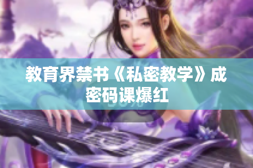 教育界禁书《私密教学》成密码课爆红