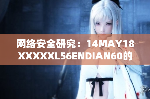 网络安全研究：14MAY18XXXXXL56ENDIAN60的发现