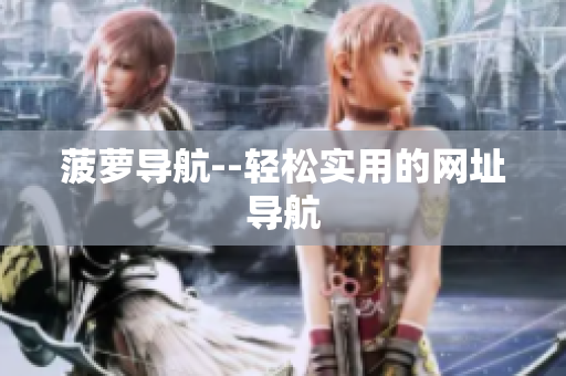 菠萝导航--轻松实用的网址导航