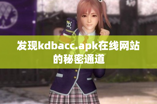 发现kdbacc.apk在线网站的秘密通道