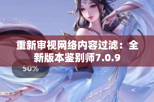 重新审视网络内容过滤：全新版本鉴别师7.0.9