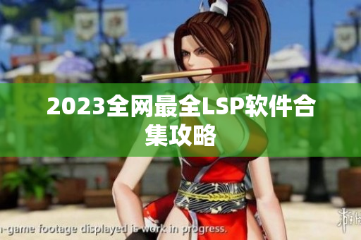 2023全网最全LSP软件合集攻略