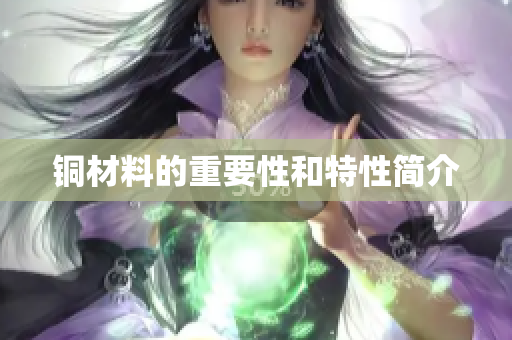 铜材料的重要性和特性简介
