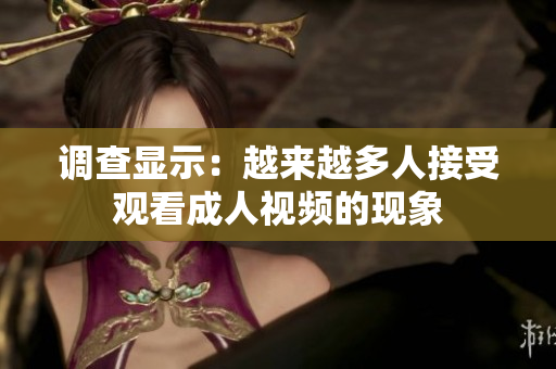 调查显示：越来越多人接受观看成人视频的现象