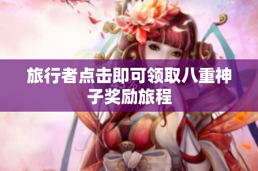 旅行者点击即可领取八重神子奖励旅程