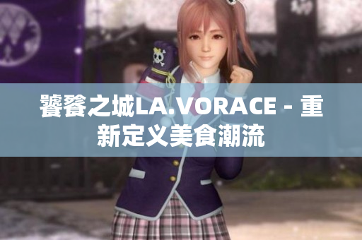 饕餮之城LA.VORACE - 重新定义美食潮流