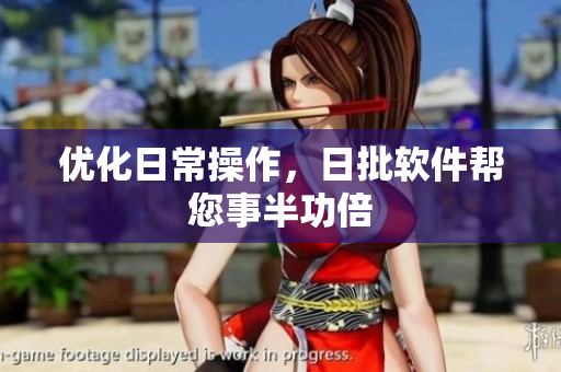 优化日常操作，日批软件帮您事半功倍