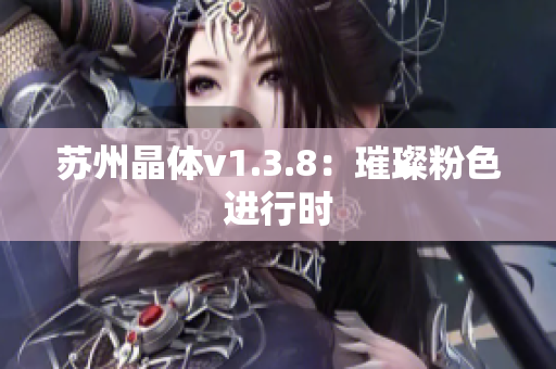 苏州晶体v1.3.8：璀璨粉色进行时