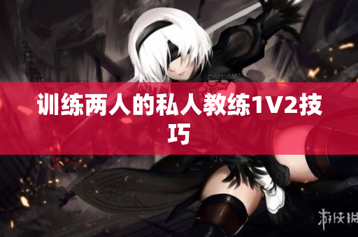训练两人的私人教练1V2技巧