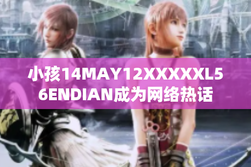 小孩14MAY12XXXXXL56ENDIAN成为网络热话