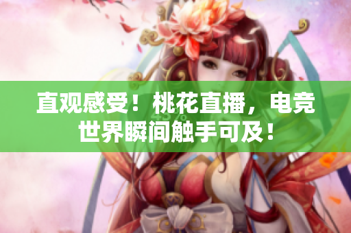 直观感受！桃花直播，电竞世界瞬间触手可及！