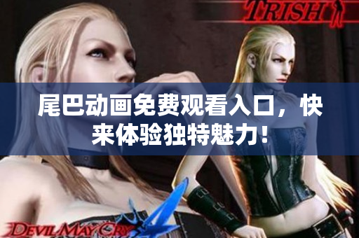 尾巴动画免费观看入口，快来体验独特魅力！