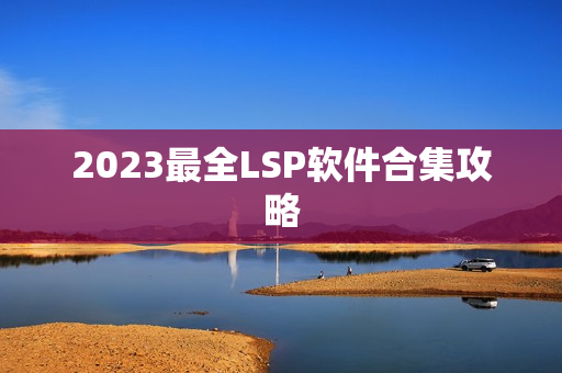 2023最全LSP软件合集攻略