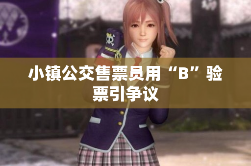 小镇公交售票员用“B”验票引争议