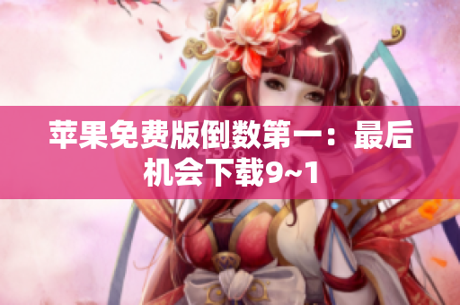 苹果免费版倒数第一：最后机会下载9~1