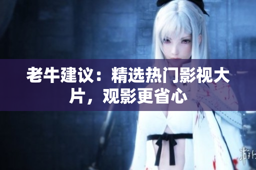 老牛建议：精选热门影视大片，观影更省心