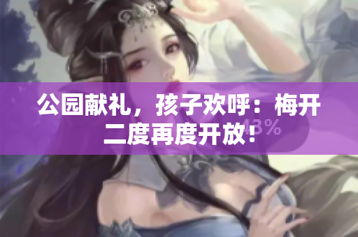 公园献礼，孩子欢呼：梅开二度再度开放！