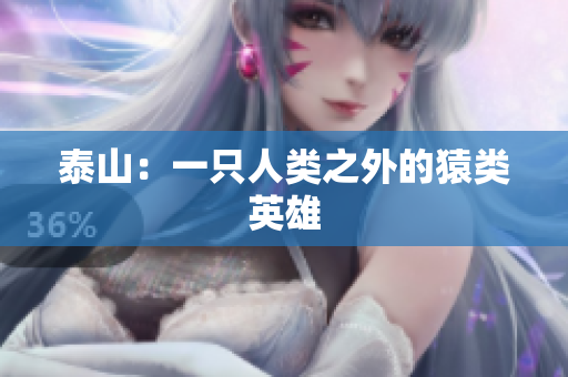 泰山：一只人类之外的猿类英雄