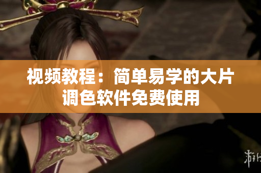 视频教程：简单易学的大片调色软件免费使用