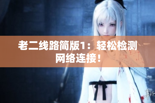 老二线路简版1：轻松检测网络连接！