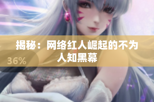 揭秘：网络红人崛起的不为人知黑幕