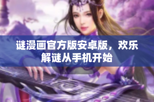 谜漫画官方版安卓版，欢乐解谜从手机开始