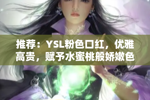 推荐：YSL粉色口红，优雅高贵，赋予水蜜桃般娇嫩色泽