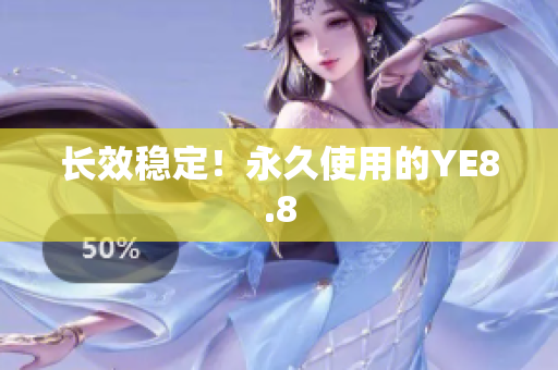 长效稳定！永久使用的YE8.8