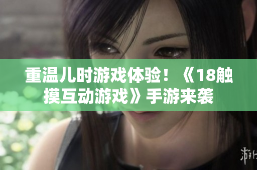重温儿时游戏体验！《18触摸互动游戏》手游来袭