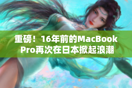 重磅！16年前的MacBook Pro再次在日本掀起浪潮